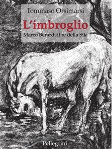 L'imbroglio. Marco Berardi il re della Sila (eBook, ePUB) - Orsimarsi, Tommaso