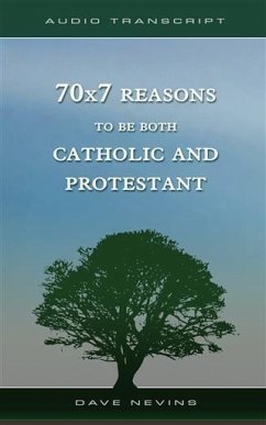 70x7 Reasons to Be Both Catholic and Protestant (Transcript) (eBook, ePUB) - Nevins, Dave