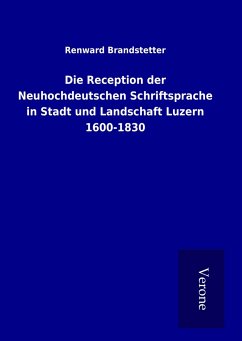 Die Reception der Neuhochdeutschen Schriftsprache in Stadt und Landschaft Luzern 1600-1830