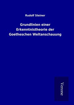 Grundlinien einer Erkenntnistheorie der Goetheschen Weltanschauung - Steiner, Rudolf