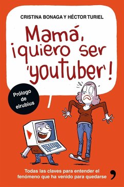 Mamá, quiero ser youtuber : todas las claves para entender el fenómeno que ha venido para quedarse - Turiel, Héctor; Bonaga, Cristina