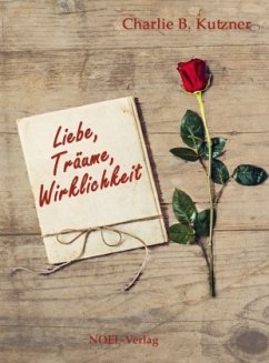 Liebe, Träume, Wirklichkeit - Kutzner, Charlie B.