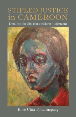 Stifled Justice in Cameroon. Detained for Six Years without Judgement - Fonchingong, Rose Chia