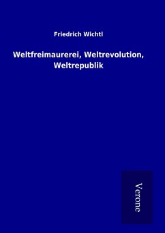 Weltfreimaurerei, Weltrevolution, Weltrepublik - Wichtl, Friedrich