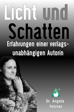 Licht und Schatten - Erfahrungen einer verlagsunabhängigen Autorin (eBook, ePUB) - Fetzner, Angela