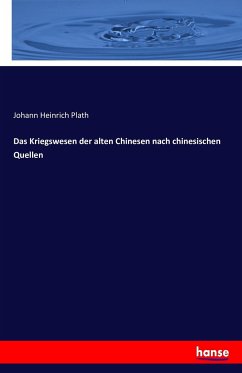 Das Kriegswesen der alten Chinesen nach chinesischen Quellen - Plath, Johann Heinrich