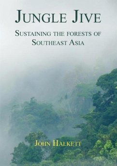 Jungle Jive: Sustaining the Forests of Southeast Asia - Halkett, John