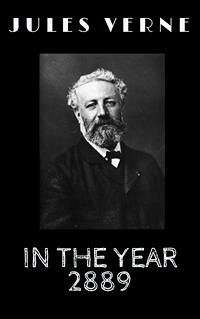 In the Year 2889 (eBook, ePUB) - VERNE, Jules; VERNE, Jules; VERNE, Jules; VERNE, Jules; VERNE, Jules; Verne, Jules; Verne, Jules; Verne, Jules; Verne, Jules; Verne, Jules; Verne, Jules