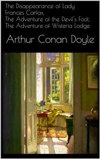 The Disappearance of Lady Frances Carfax, The Adventure of the Devil's Foot, The Adventure of Wisteria Lodge (eBook, ePUB) - Conan Doyle, Arthur