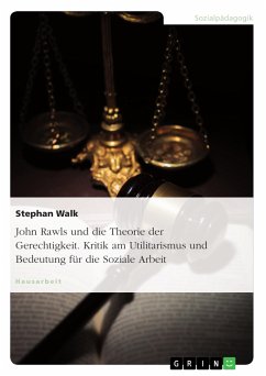 John Rawls und die Theorie der Gerechtigkeit. Kritik am Utilitarismus und Bedeutung für die Soziale Arbeit (eBook, PDF) - Walk, Stephan