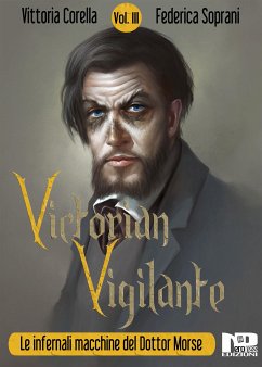 Victorian Vigilante - Le infernali macchine del dottor Morse (Vol. III) (eBook, ePUB) - Soprani, Federica; Corella, Vittoria