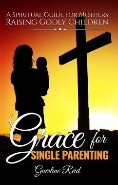 Grace for Single Parenting: A Spiritual Guide for Mothers Raising Godly Children (eBook, ePUB) - Reid, Guerline