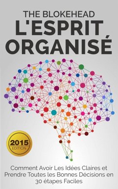 L'esprit organisé : Comment avoir les idées claires et prendre toutes les bonnes décisions en 30 étapes faciles (eBook, ePUB) - Blokehead, The