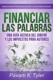 Financiar Las Palabras: Una Guía Acerca Del Dinero Y Los Impuestos Para Autores (eBook, ePUB)