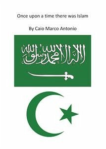 Once upon a time there was Islam (eBook, ePUB) - Antonio Caio, Marco