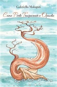 Come perle trasparenti e opache (eBook, ePUB) - Malaguti, Gabriella