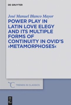 Power Play in Latin Love Elegy and its Multiple Forms of Continuity in Ovid¿s >Metamorphoses< - Blanco Mayor, José Manuel