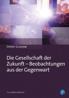 Die Gesellschaft der Zukunft - Beobachtungen aus der Gegenwart - Grunow, Dieter