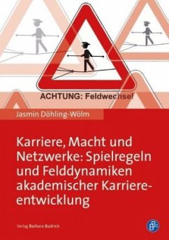 Karriere, Macht und Netzwerke: Spielregeln und Felddynamiken akademischer Karriereentwicklung - Döhling-Wölm, Jasmin