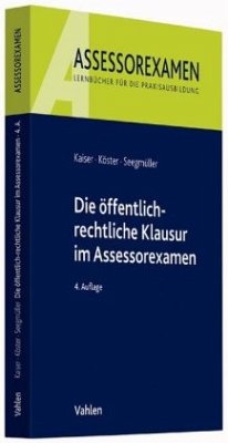 Die öffentlich-rechtliche Klausur im Assessorexamen - Kaiser, Torsten;Köster, Thomas;Seegmüller, Robert