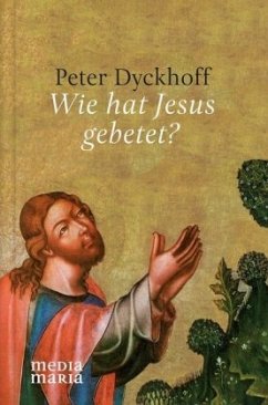 Wie hat Jesus gebetet? - Dyckhoff, Peter