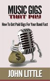 Music Gigs That Pay: How To Get Paid Gigs For Your Band Fast (eBook, ePUB)