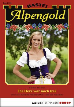 Ihr Herz war noch frei / Alpengold Bd.220 (eBook, ePUB) - Thanner, Carolin