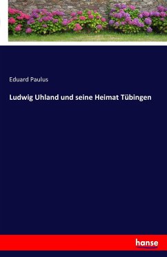 Ludwig Uhland und seine Heimat Tübingen - Paulus, Eduard