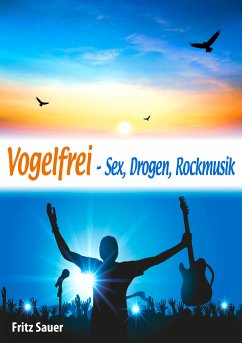 Vogelfrei - Sex, Drogen, Rockmusik (eBook, ePUB) - Sauer, Fritz