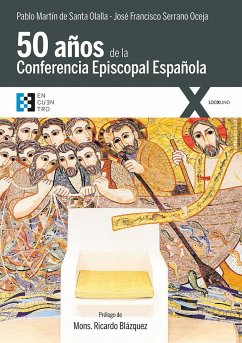 Cincuenta años de la Conferencia Episcopal Española : historia de un ejercicio de colegialidad - Serrano Oceja, José Francisco; Blázquez, Ricardo; Martín de Santa Olalla Saludes, Pablo