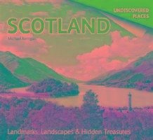 Scotland Undiscovered: Landmarks, Landscapes & Hidden Treasures - Kerrigan, Michael