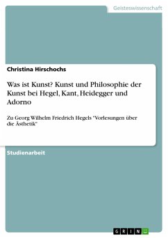 Was ist Kunst? Kunst und Philosophie der Kunst bei Hegel, Kant, Heidegger und Adorno