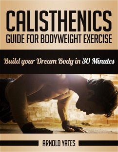 Cover Calisthenics: Guide for Bodyweight Exercise, Build your Dream Body in 30 Minutes (eBook, ePUB)