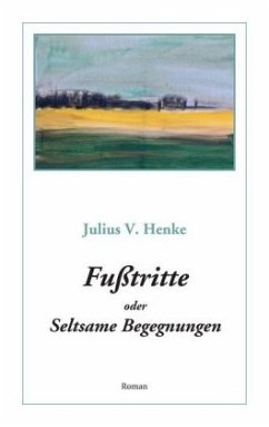 Fußtritte oder Seltsame Begegnungen - Henke, Julius V.