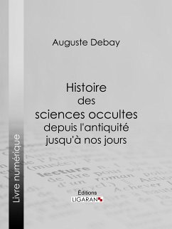 Histoire des sciences occultes depuis l'antiquité jusqu'à nos jours (eBook, ePUB) - Debay, Auguste