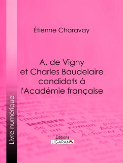 A. de Vigny et Charles Baudelaire candidats à l'Académie française (eBook, ePUB) - Charavay, Etienne