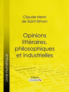 Opinions littéraires, philosophiques et industrielles (eBook, ePUB) - de Rouvroy, comte de Saint-Simon, Claude-Henri