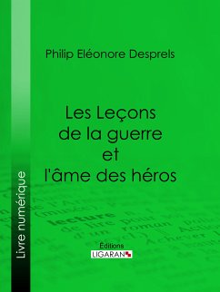 Les Leçons de la guerre et l'âme des héros (eBook, ePUB) - Eléonore Desprels, Philip