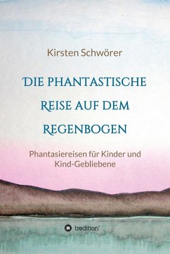 Die phantastische Reise auf dem Regenbogen (eBook, ePUB) - Schwörer, Kirsten