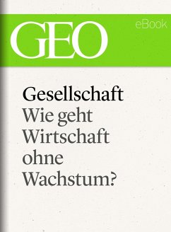 Gesellschaft: Wie geht Wirtschaft ohne Wachstum? (GEO eBook Single) (eBook, ePUB)