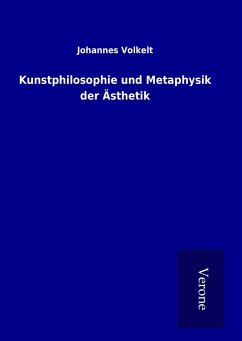 Kunstphilosophie und Metaphysik der Ästhetik - Volkelt, Johannes