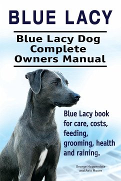 Blue Lacy. Blue Lacy Dog Complete Owners Manual. Blue Lacy book for care, costs, feeding, grooming, health and training. - Hoppendale, George; Moore, Asia