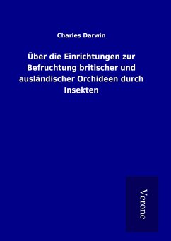 Über die Einrichtungen zur Befruchtung britischer und ausländischer Orchideen durch Insekten - Darwin, Charles