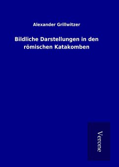 Bildliche Darstellungen in den römischen Katakomben - Grillwitzer, Alexander