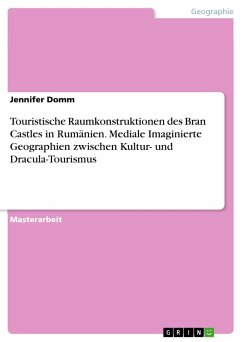 Touristische Raumkonstruktionen des Bran Castles in Rumänien. Mediale Imaginierte Geographien zwischen Kultur- und Dracula-Tourismus - Domm, Jennifer