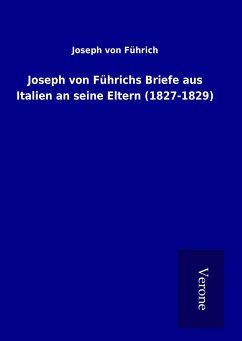Joseph von Führichs Briefe aus Italien an seine Eltern (1827-1829) - Führich, Joseph von