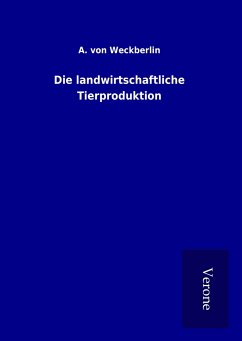 Die landwirtschaftliche Tierproduktion - von Weckberlin, A.