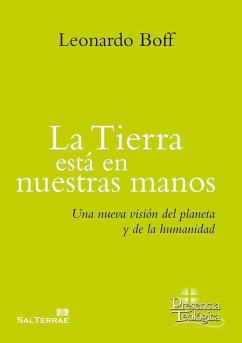 La tierra está en nuestras manos : una nueva visión del planeta y de la humanidad - Boff, Leonardo