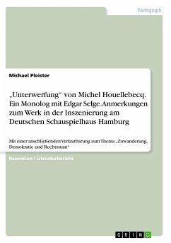 ¿Unterwerfung¿ von Michel Houellebecq. Ein Monolog mit Edgar Selge. Anmerkungen zum Werk in der Inszenierung am Deutschen Schauspielhaus Hamburg - Pleister, Michael