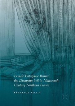 Female Enterprise Behind the Discursive Veil in Nineteenth-Century Northern France - Craig, Béatrice